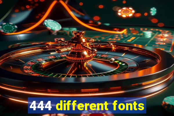 444 different fonts